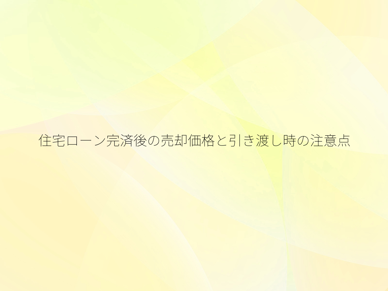 住宅ローン完済後の売却価格と引き渡し時の注意点