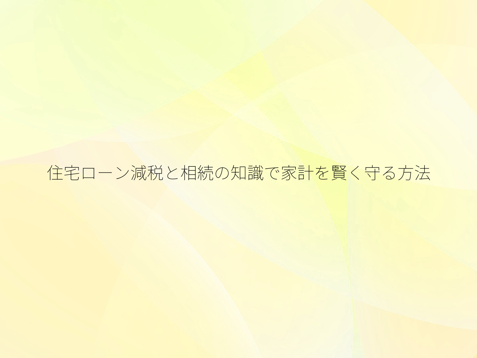 住宅ローン減税と相続の知識で家計を賢く守る方法