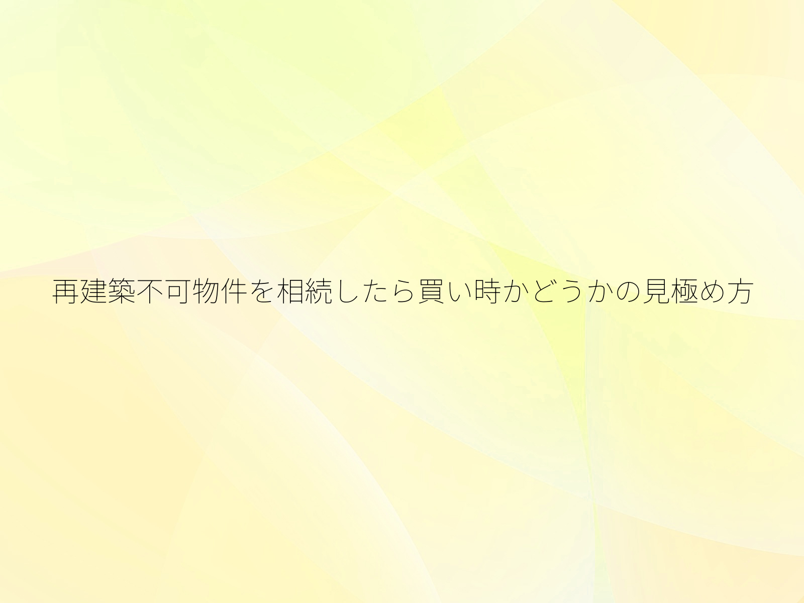 再建築不可物件を相続したら買い時かどうかの見極め方