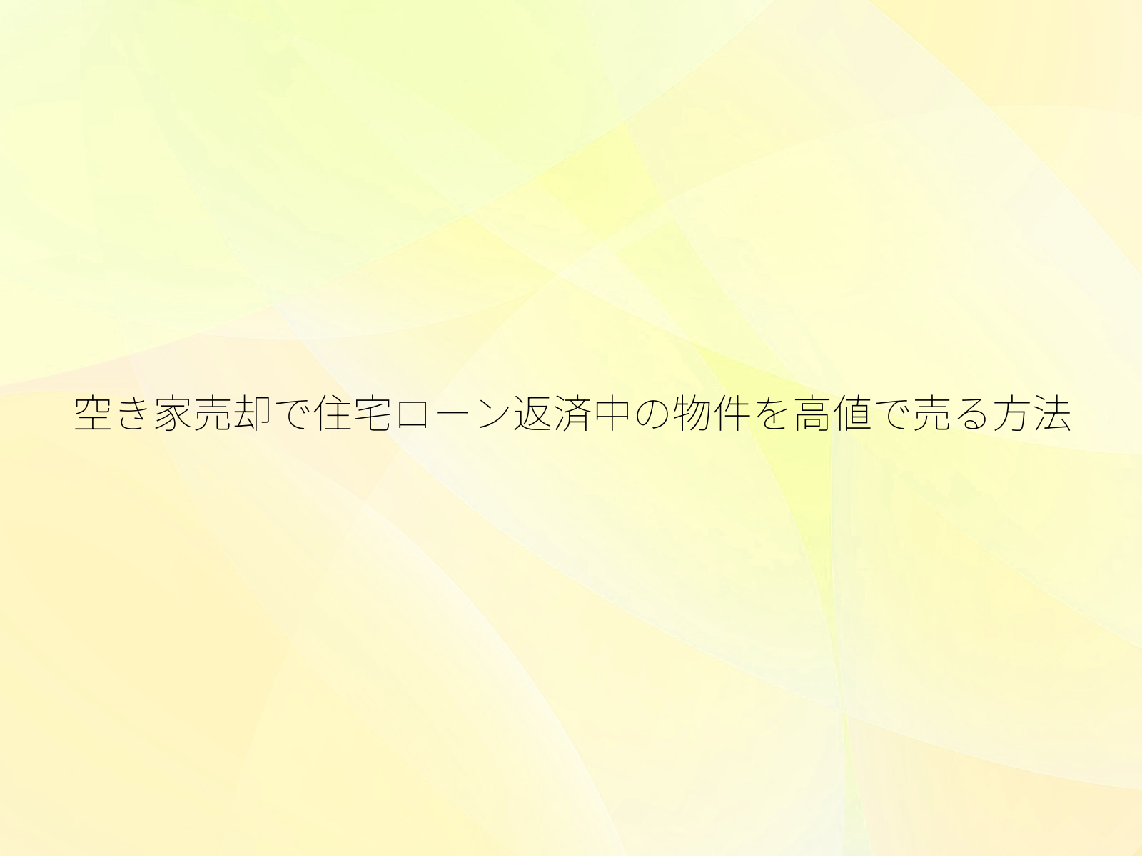 空き家売却で住宅ローン返済中の物件を高値で売る方法